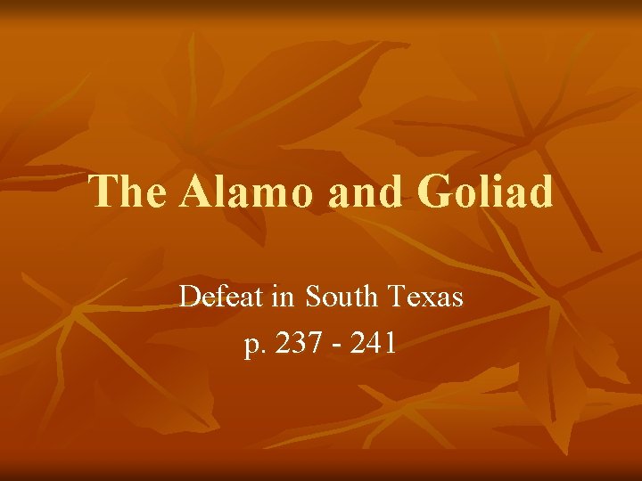 The Alamo and Goliad Defeat in South Texas p. 237 - 241 