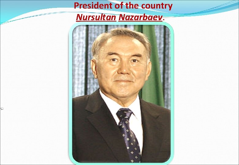 President of the country Nursultan Nazarbaev. 