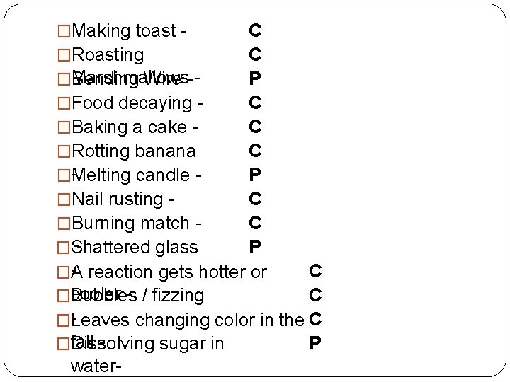 C C �Roasting P �Marshmallows Bending Wire - C �Food decaying C �Baking a