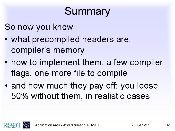 Summary So now you know • what precompiled headers are: compiler’s memory • how