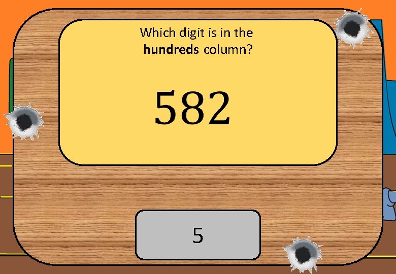 Which digit is in the hundreds column? 5 