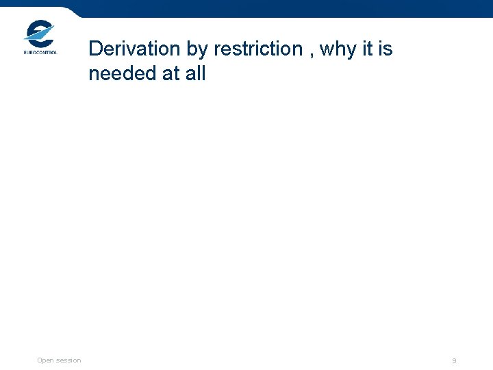 Derivation by restriction , why it is needed at all Open session 9 