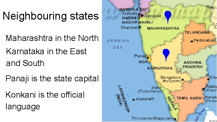 Neighbouring states Maharashtra in the North Karnataka in the East and South Panaji is