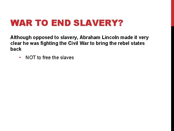 WAR TO END SLAVERY? Although opposed to slavery, Abraham Lincoln made it very clear