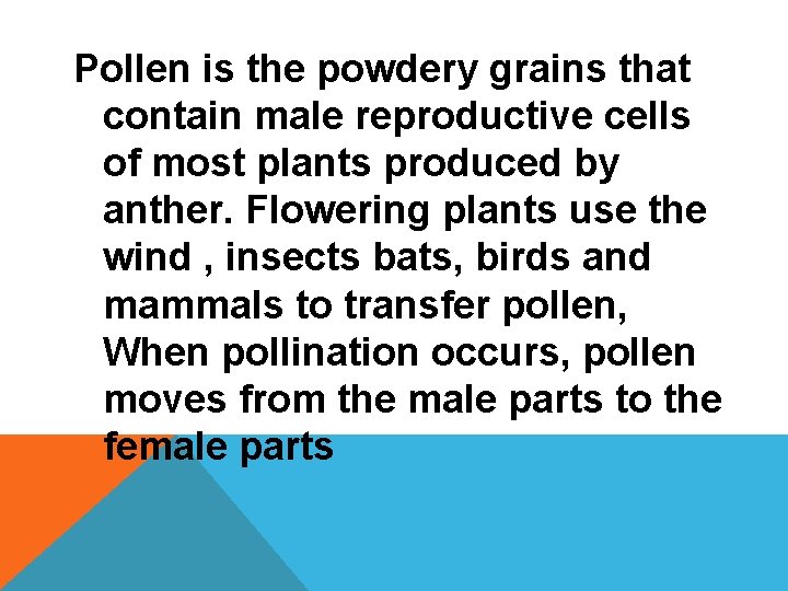 Pollen is the powdery grains that contain male reproductive cells of most plants produced