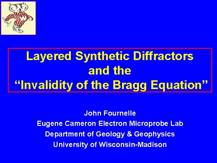 Layered Synthetic Diffractors and the “Invalidity of the Bragg Equation” John Fournelle Eugene Cameron