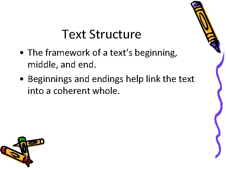 Text Structure • The framework of a text’s beginning, middle, and end. • Beginnings