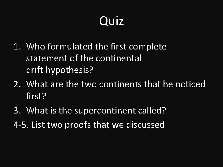 Quiz 1. Who formulated the first complete statement of the continental drift hypothesis? 2. Quiz 1. Who formulated the first complete statement of the continental drift hypothesis? 2.