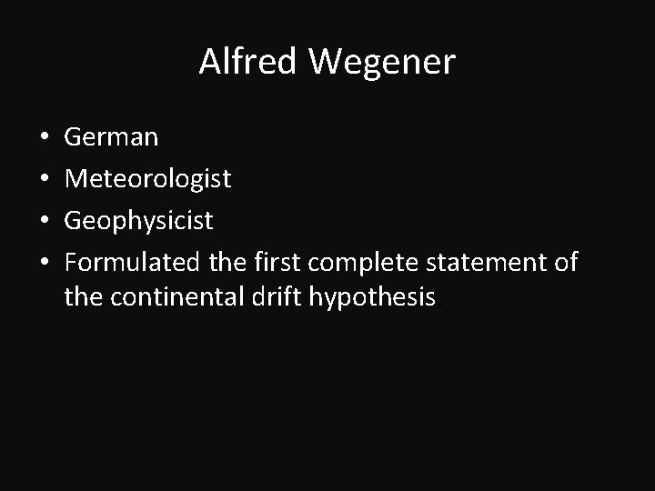 Alfred Wegener • • German Meteorologist Geophysicist Formulated the first complete statement of the Alfred Wegener • • German Meteorologist Geophysicist Formulated the first complete statement of the