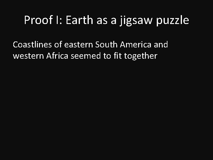Proof I: Earth as a jigsaw puzzle Coastlines of eastern South America and western Proof I: Earth as a jigsaw puzzle Coastlines of eastern South America and western