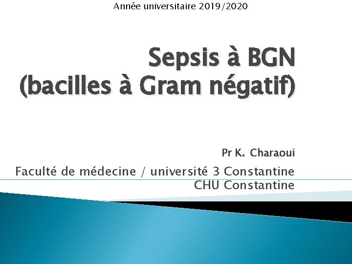 Année universitaire 2019/2020 Sepsis à BGN (bacilles à Gram négatif) Pr K. Charaoui Faculté