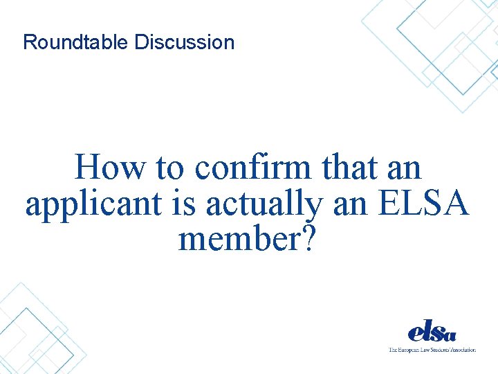 Roundtable Discussion How to confirm that an applicant is actually an ELSA member? 