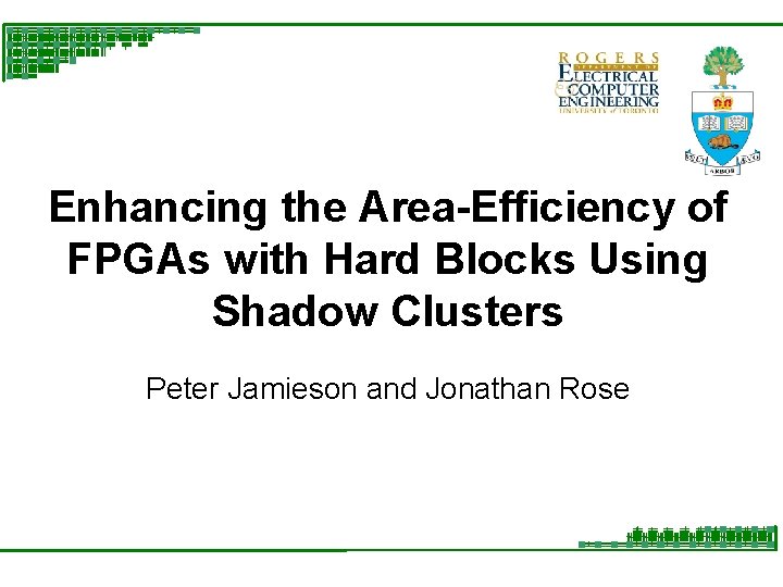 Enhancing the Area-Efficiency of FPGAs with Hard Blocks Using Shadow Clusters Peter Jamieson and