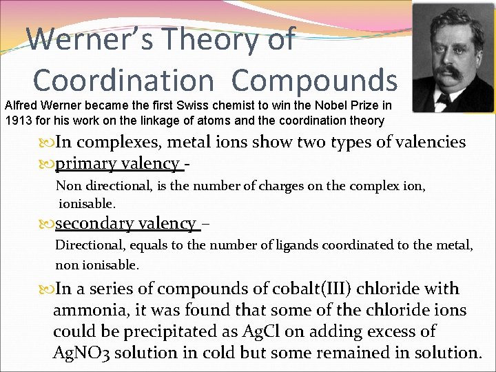 Werner’s Theory of Coordination Compounds Alfred Werner became the first Swiss chemist to win