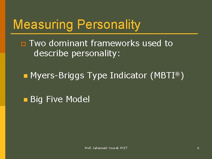 Measuring Personality p Two dominant frameworks used to describe personality: n Myers-Briggs Type Indicator