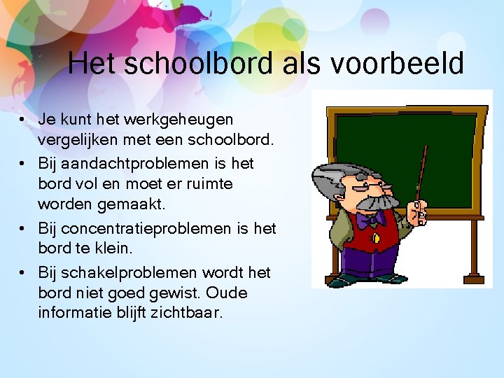 Het schoolbord als voorbeeld • Je kunt het werkgeheugen vergelijken met een schoolbord. •