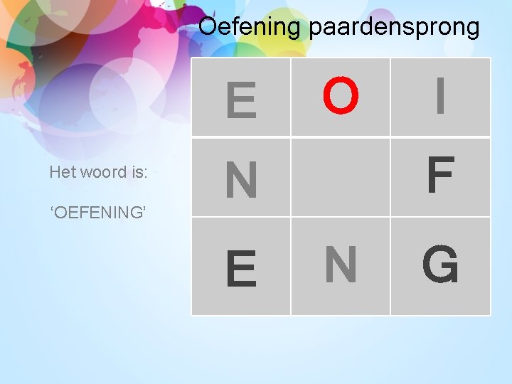 Oefening paardensprong E Het woord is: ‘OEFENING’ O F N E I N G