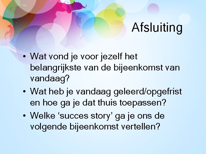 Afsluiting • Wat vond je voor jezelf het belangrijkste van de bijeenkomst vandaag? •