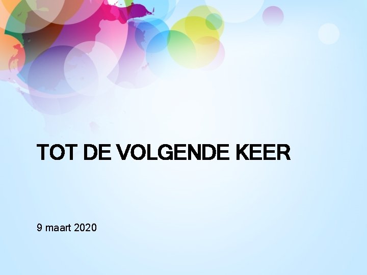 TOT DE VOLGENDE KEER 9 maart 2020 