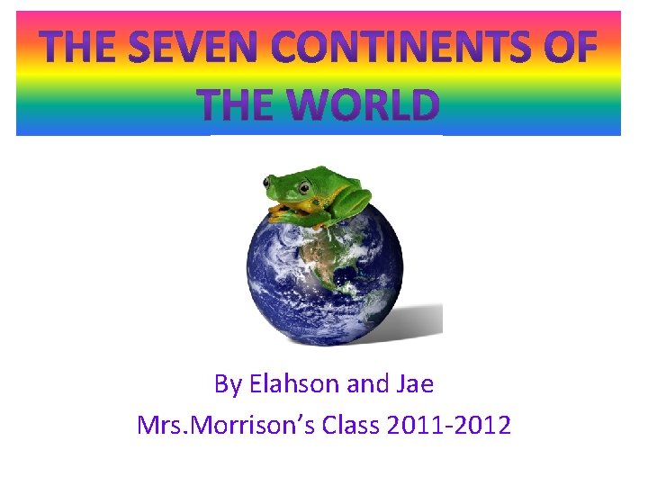 By Elahson and Jae Mrs. Morrison’s Class 2011 -2012 