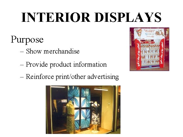 INTERIOR DISPLAYS Purpose – Show merchandise – Provide product information – Reinforce print/other advertising