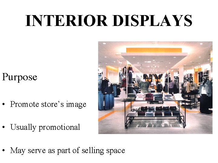 INTERIOR DISPLAYS Purpose • Promote store’s image • Usually promotional • May serve as