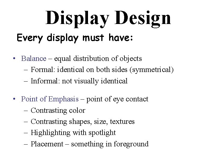 Display Design Every display must have: • Balance – equal distribution of objects –