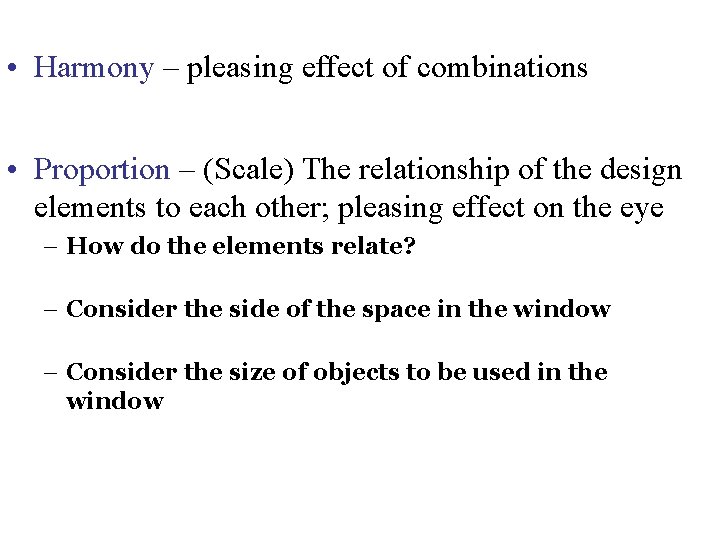  • Harmony – pleasing effect of combinations • Proportion – (Scale) The relationship