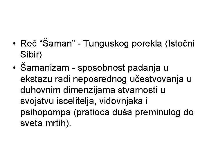  • Reč “Šaman” - Tunguskog porekla (Istočni Sibir) • Šamanizam - sposobnost padanja