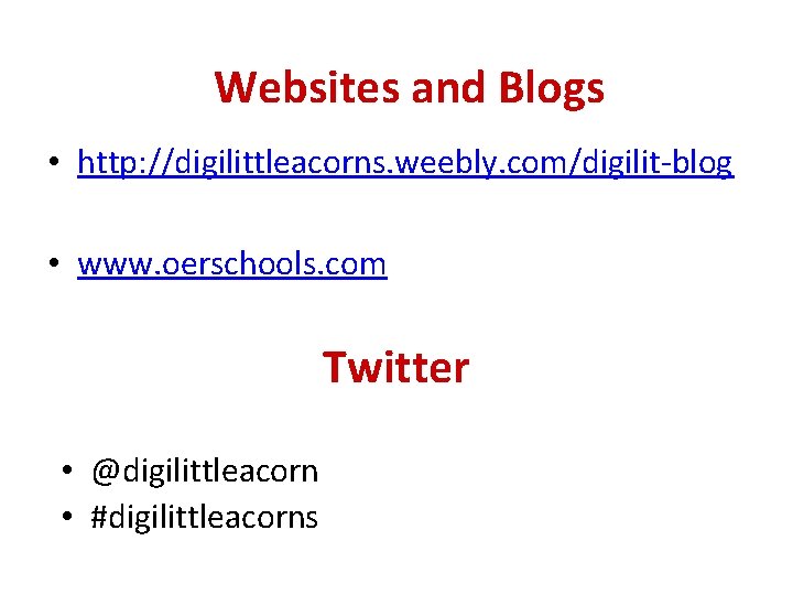 Websites and Blogs • http: //digilittleacorns. weebly. com/digilit-blog • www. oerschools. com Twitter •