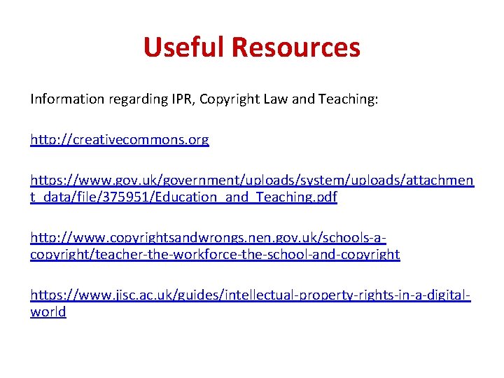 Useful Resources Information regarding IPR, Copyright Law and Teaching: http: //creativecommons. org https: //www.