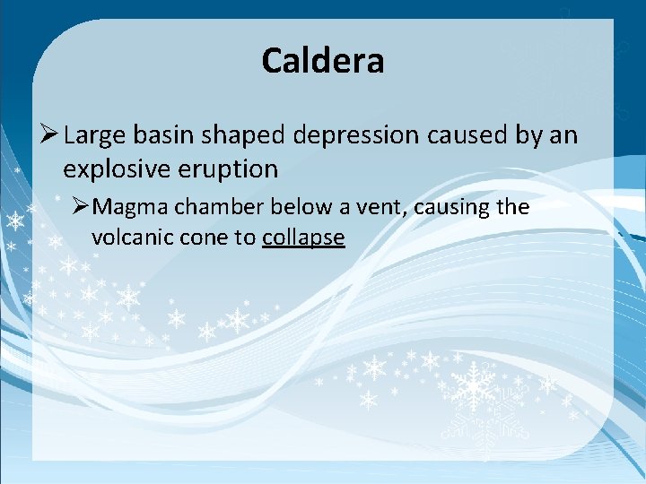 Caldera Ø Large basin shaped depression caused by an explosive eruption ØMagma chamber below