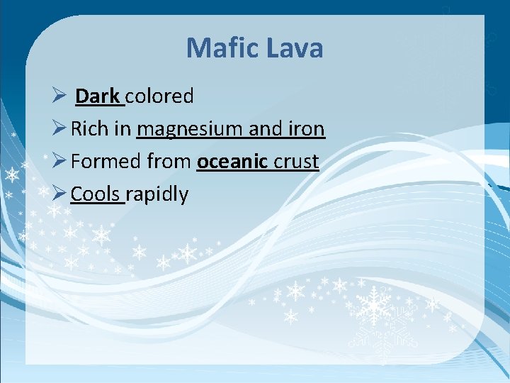 Mafic Lava Ø Dark colored Ø Rich in magnesium and iron Ø Formed from