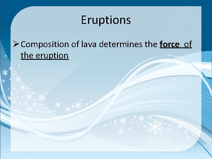 Eruptions Ø Composition of lava determines the force of the eruption 