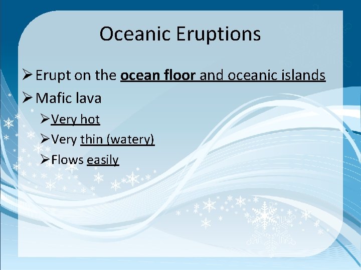 Oceanic Eruptions Ø Erupt on the ocean floor and oceanic islands Ø Mafic lava