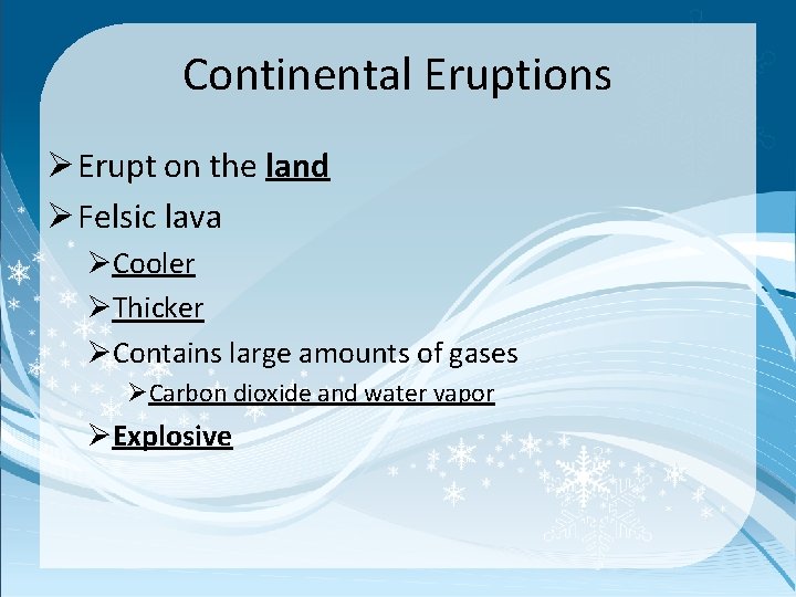 Continental Eruptions Ø Erupt on the land Ø Felsic lava ØCooler ØThicker ØContains large