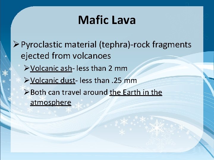 Mafic Lava Ø Pyroclastic material (tephra)-rock fragments ejected from volcanoes ØVolcanic ash- less than