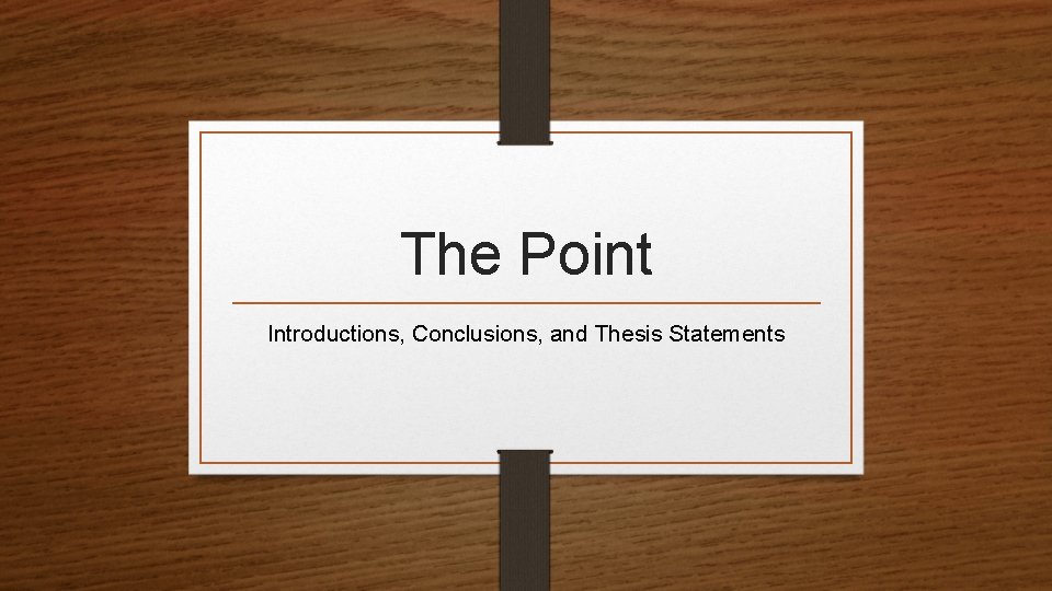 The Point Introductions, Conclusions, and Thesis Statements 