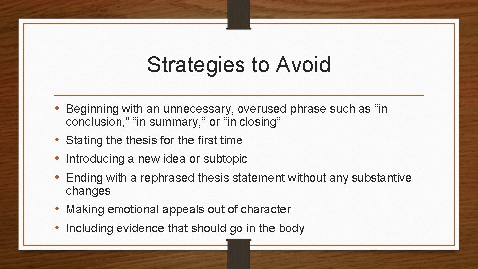 Strategies to Avoid • Beginning with an unnecessary, overused phrase such as “in conclusion,