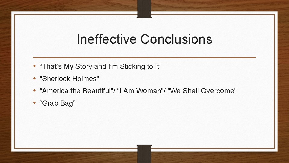 Ineffective Conclusions • • “That’s My Story and I’m Sticking to It” “Sherlock Holmes”