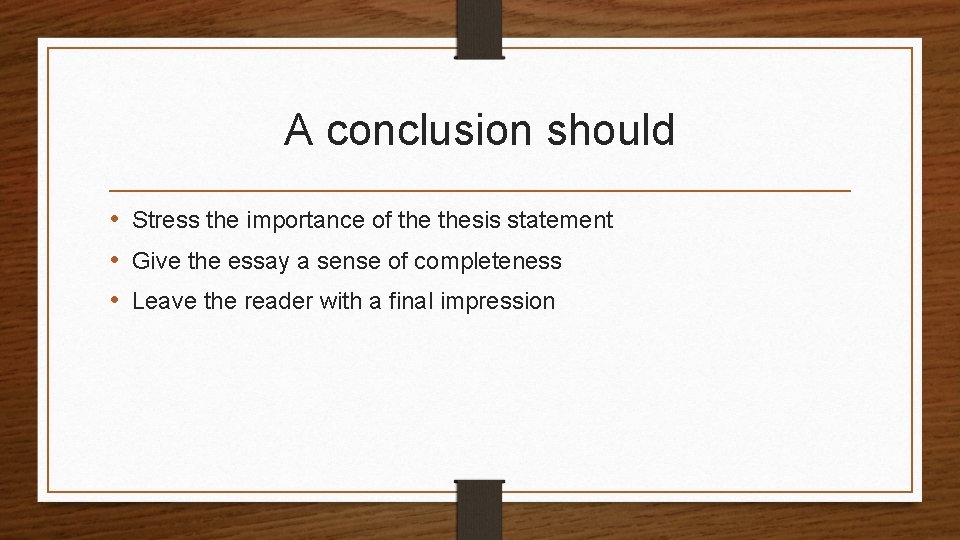 A conclusion should • Stress the importance of thesis statement • Give the essay