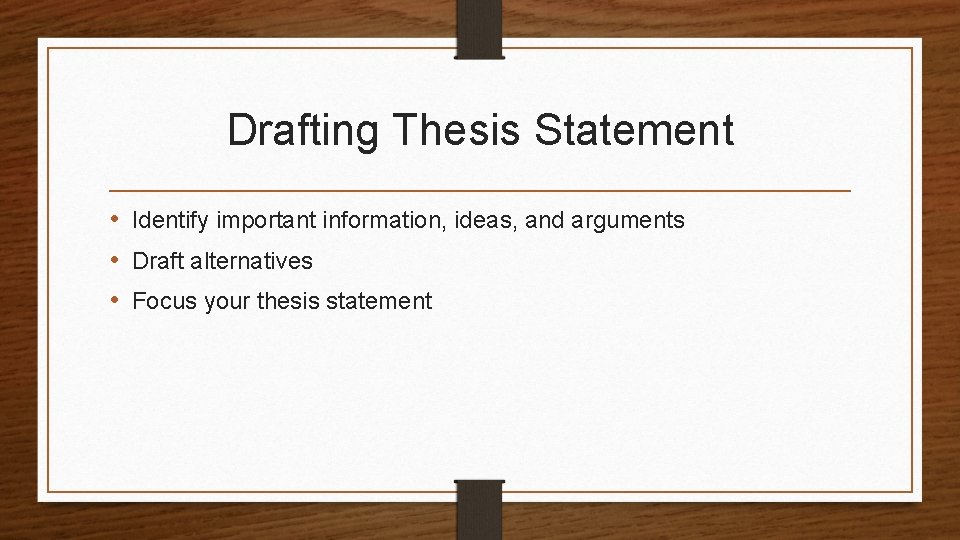 Drafting Thesis Statement • Identify important information, ideas, and arguments • Draft alternatives •