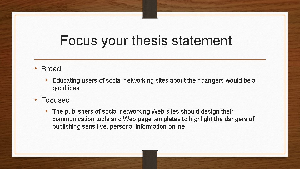 Focus your thesis statement • Broad: • Educating users of social networking sites about