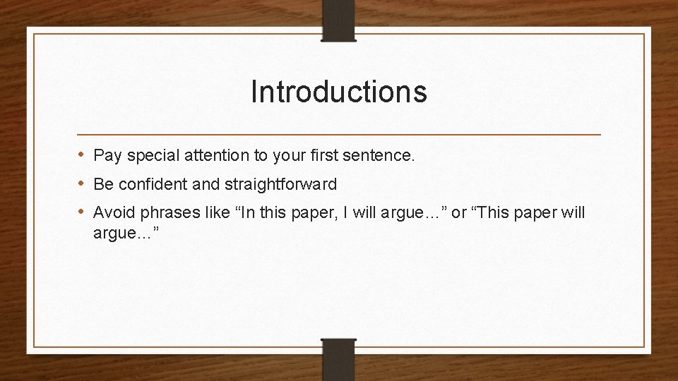 Introductions • Pay special attention to your first sentence. • Be confident and straightforward