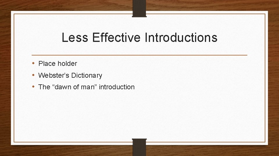 Less Effective Introductions • Place holder • Webster’s Dictionary • The “dawn of man”