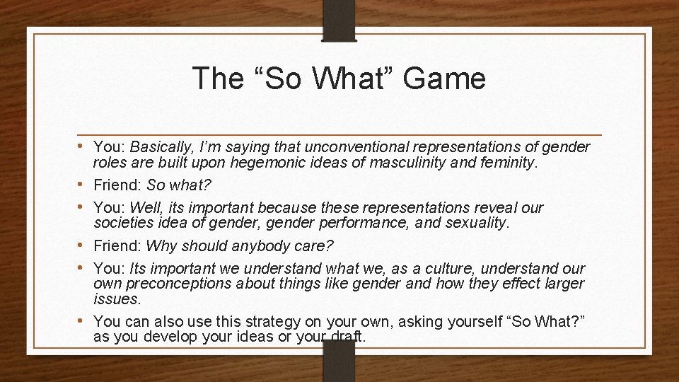 The “So What” Game • You: Basically, I’m saying that unconventional representations of gender