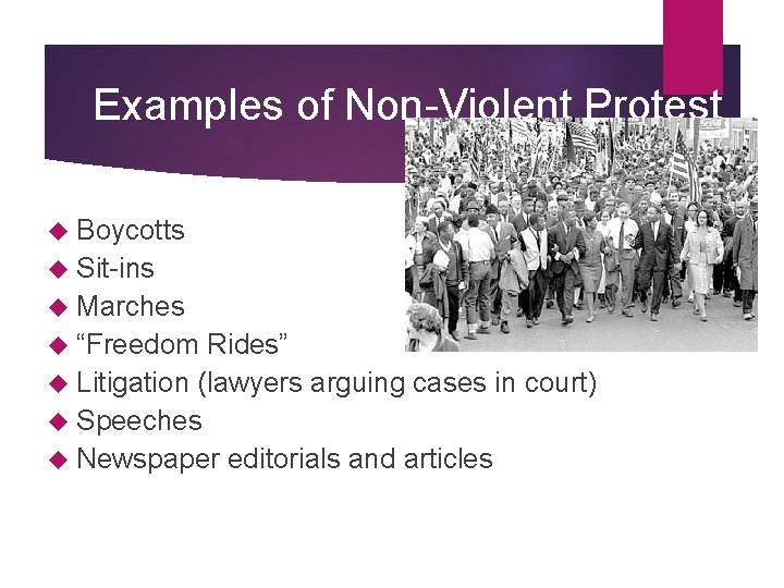 Examples of Non-Violent Protest Boycotts Sit-ins Marches “Freedom Rides” Litigation (lawyers arguing cases in