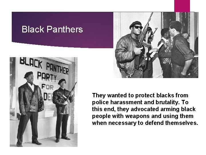 Black Panthers They wanted to protect blacks from police harassment and brutality. To this
