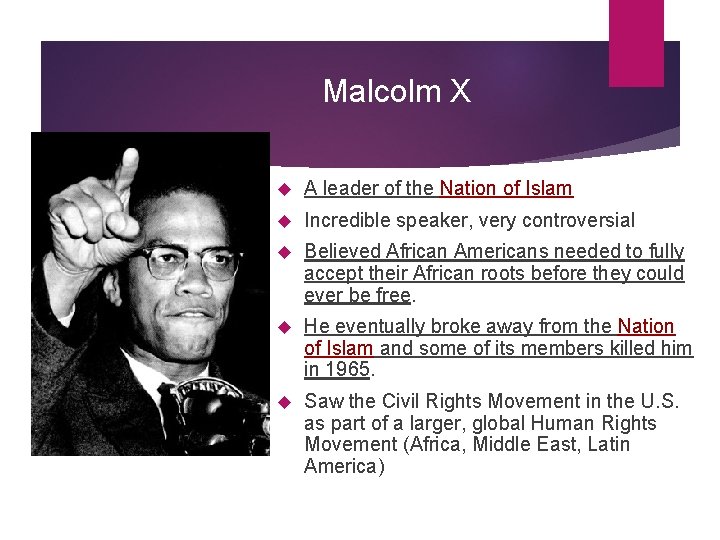Malcolm X A leader of the Nation of Islam Incredible speaker, very controversial Believed