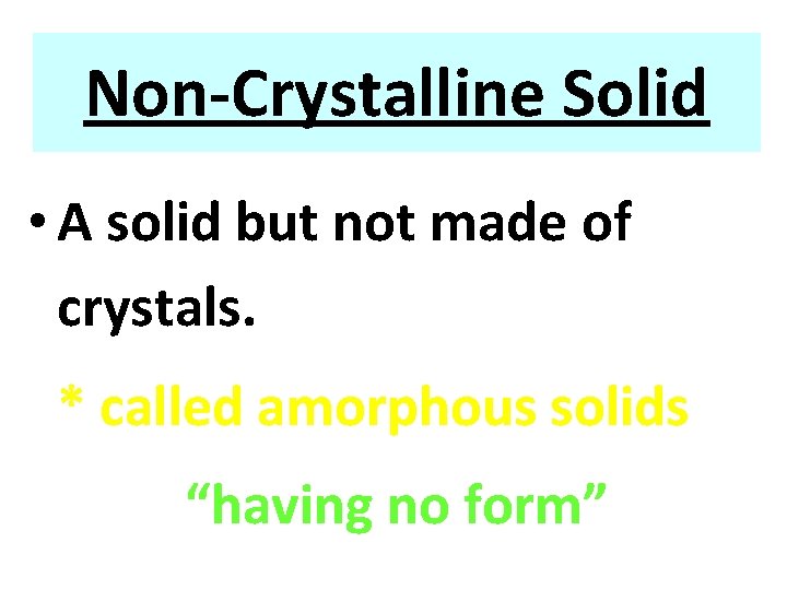 Non-Crystalline Solid • A solid but not made of crystals. * called amorphous solids